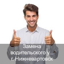 Помощь с документы в г. Нижневартовск (Замена водительского удостоверения купить в Нижневартовске — Конфиденциально и безопасно) - инструктор Иван 83